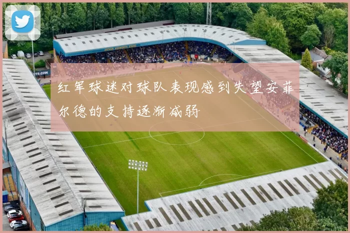 红军球迷对球队表现感到失望安菲尔德的支持逐渐减弱